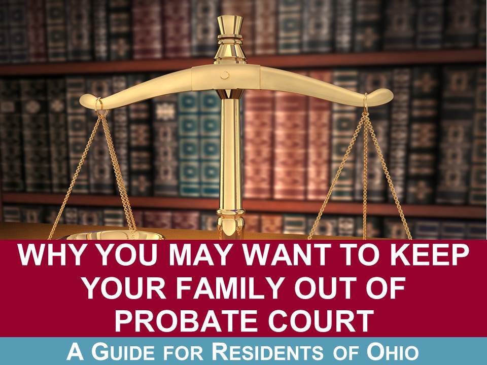 Why You May Want To Keep Your Family Out Of Probate Court A Guide For Residents Of Ohio