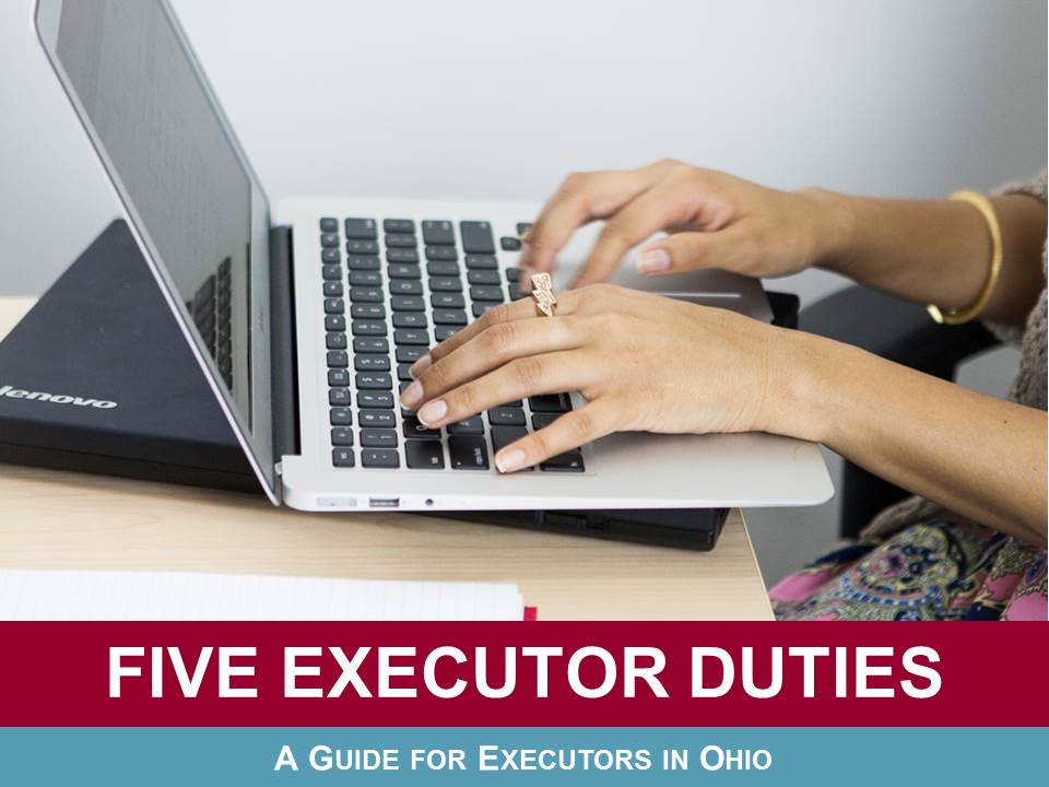 Five Executor Duties A Guide For Executors In Ohio